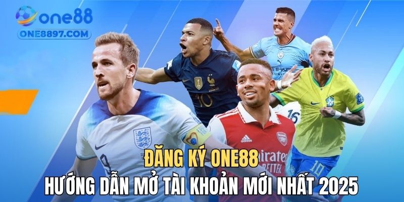 Đăng Ký ONE88 - Hướng Dẫn Mở Tài Khoản Mới Nhất 2025